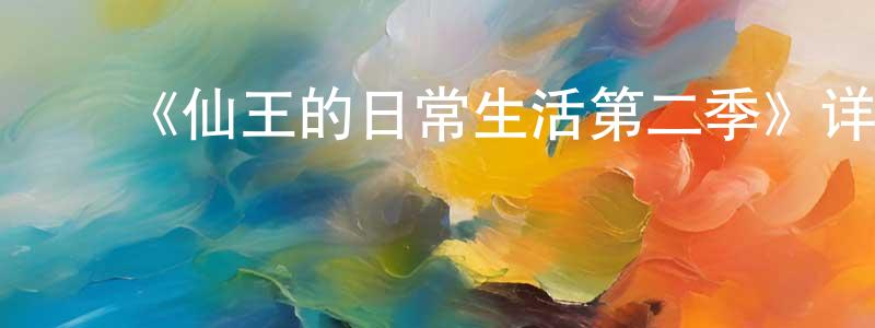 ﻿《仙王的日常生活第二季》详情介绍_仙王的日常生活第二季已完结在线观看_仙王的日常生活第二季迅雷下载_国漫 ﻿陈娟红的blog